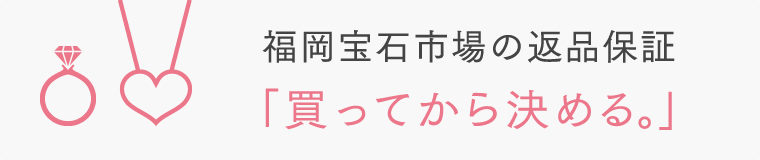 福岡宝石市場の返品保証 「買ってから決める。」